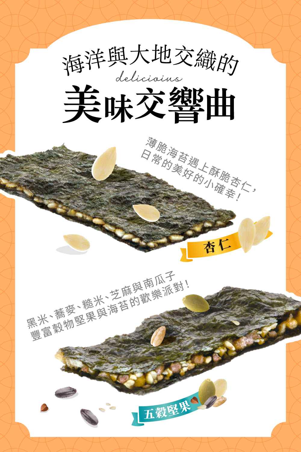 穀物香氣 × 多層口感 × 自然耐吃<br />嚴選多種穀物搭配厚脆海苔，<br />穀物的自然香氣與海苔交織，<br />口感更有層次，清爽不膩、耐吃不單調。<br />風味特色<br />穀物香氣溫和自然<br />酥脆中帶顆粒感，口感豐富<br />適合全家共享的安心零食